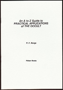 A TO Z GUIDE TO PRACTICAL APPLICATIONS OF THE OCCULT By P.F. Barge
